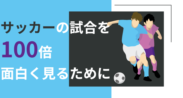 サッカーの試合を100倍面白く見るために